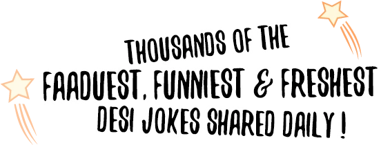 Thousands of the faaduest, funniest & freshest desi jokes shared daily!